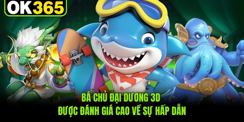 Bá Chủ Đại Dương 3D được đánh giá cao về sự hấp dẫn