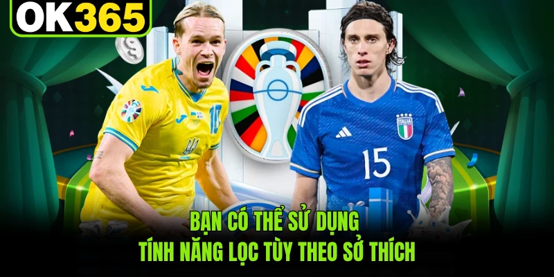 Bạn có thể sử dụng tính năng lọc tùy theo sở thích