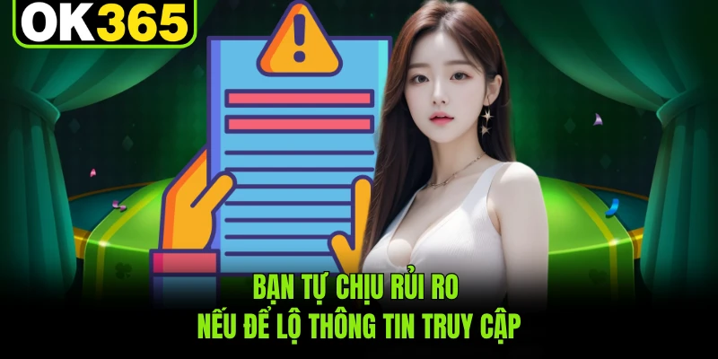 Bạn tự chịu rủi ro nếu để lộ thông tin truy cập