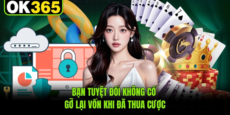 Bạn tuyệt đối không cố gỡ lại vốn khi đã thua cược