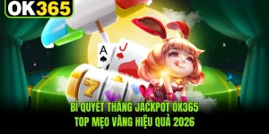 Bí Quyết Thắng Jackpot OK365 - Top Mẹo Vàng Hiệu Quả 2026