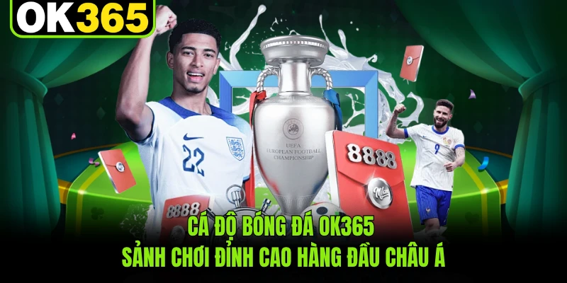 Cá Độ Bóng Đá OK365 - Sảnh Chơi Đỉnh Cao Hàng Đầu Châu Á