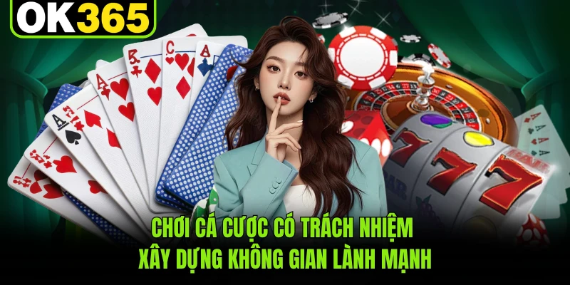 Chơi cá cược có trách nhiệm xây dựng không gian lành mạnh