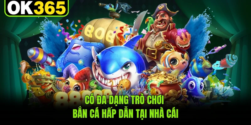 Có đa dạng trò chơi bắn cá hấp dẫn tại nhà cái