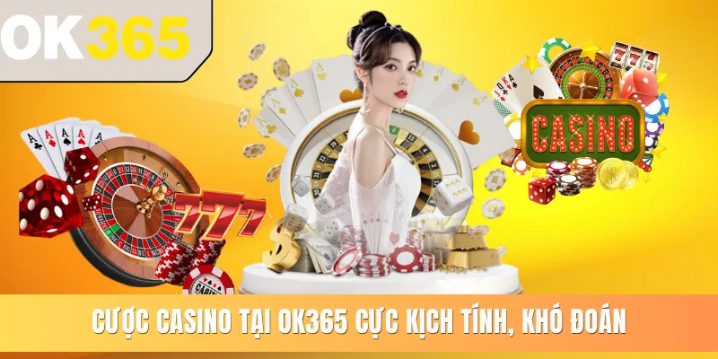 Cược casino tại OK365 cực kịch tính, khó đoán