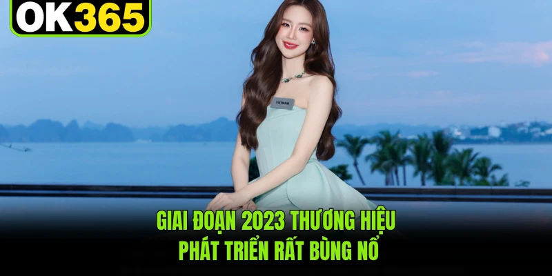 Giai đoạn 2023 thương hiệu phát triển rất bùng nổ