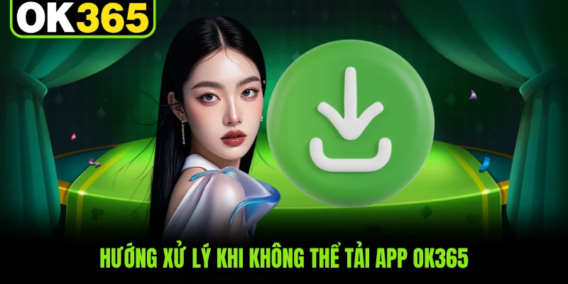 Hướng xử lý khi không thể tải app OK365