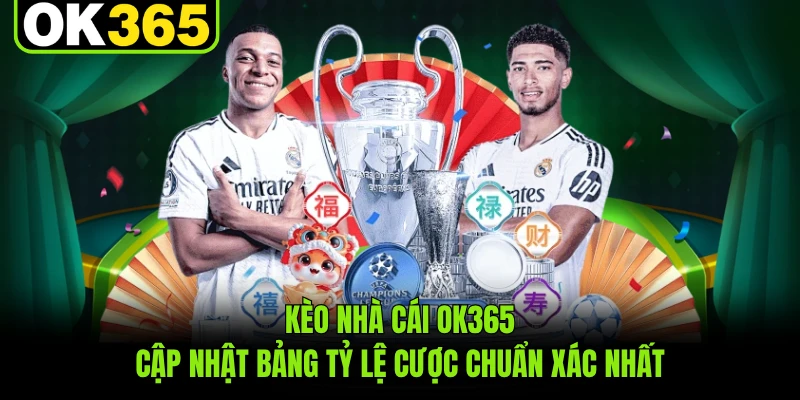 Kèo Nhà Cái OK365 - Cập Nhật Bảng Tỷ Lệ Cược Chuẩn Xác Nhất