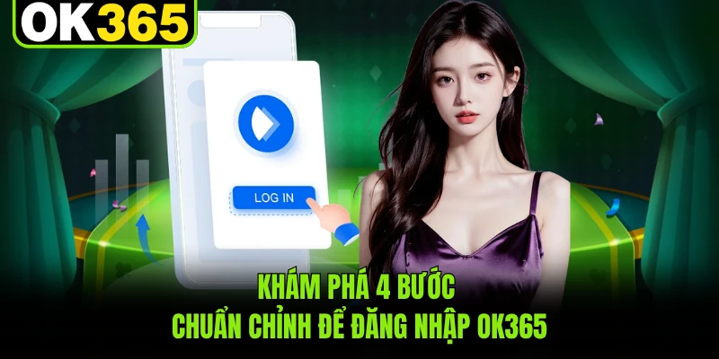 Khám phá 4 bước chuẩn chỉnh để đăng nhập OK365