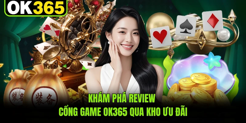 Khám phá review cổng game OK365 qua kho ưu đãi