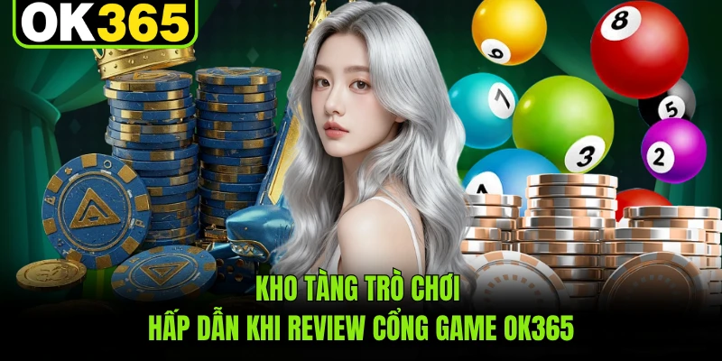 Kho tàng trò chơi hấp dẫn khi review cổng game OK365