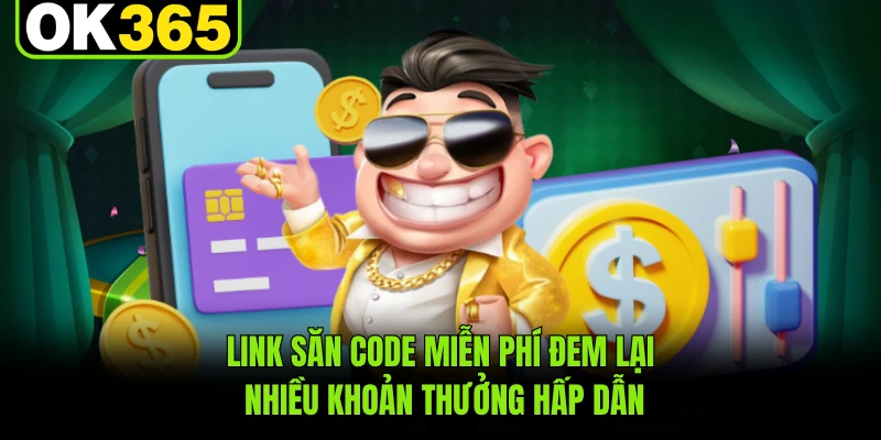 Link săn code miễn phí đem lại nhiều khoản thưởng hấp dẫn