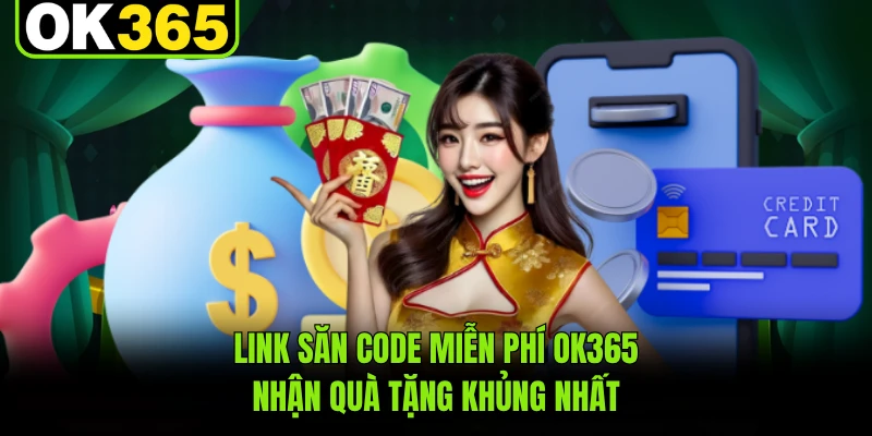 Link Săn Code Miễn Phí OK365 - Nhận Quà Tặng Khủng Nhất