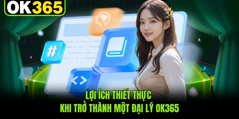 Lợi ích thiết thực khi trở thành một đại lý OK365
