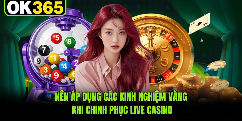Nên áp dụng các kinh nghiệm vàng khi chinh phục live casino