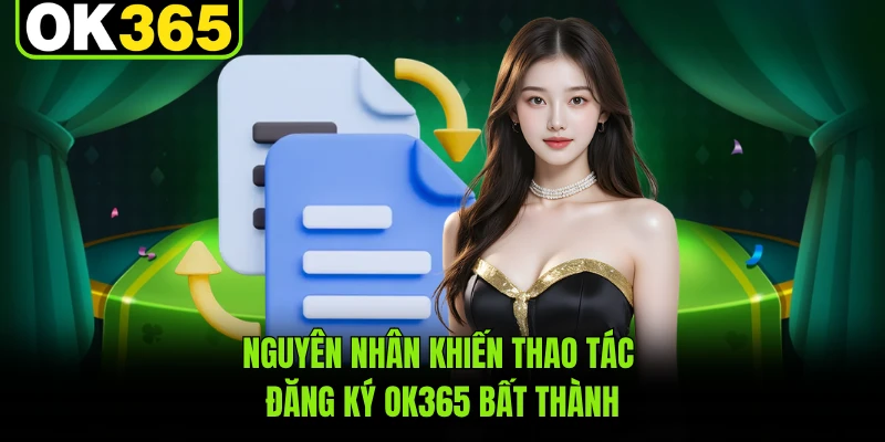 Nguyên nhân khiến thao tác đăng ký OK365 bất thành