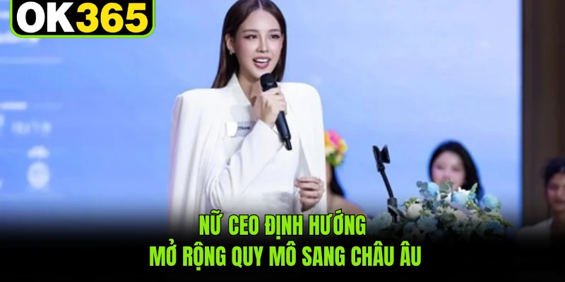 Nữ CEO định hướng mở rộng quy mô sang châu Âu