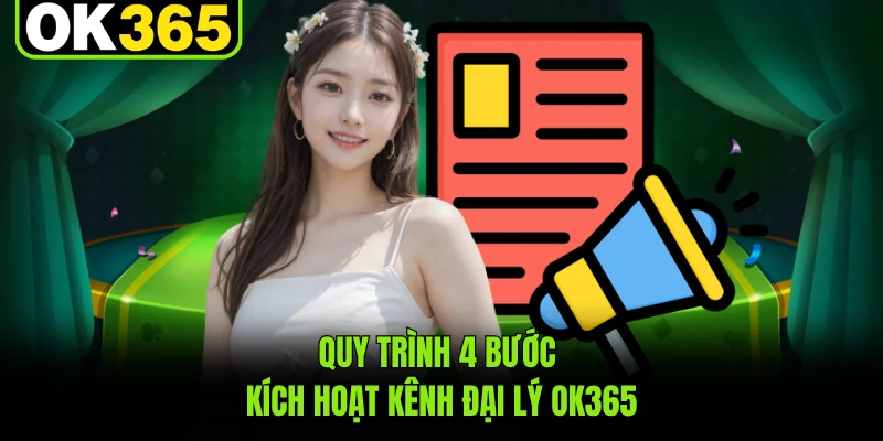 Quy trình 4 bước kích hoạt kênh đại lý OK365