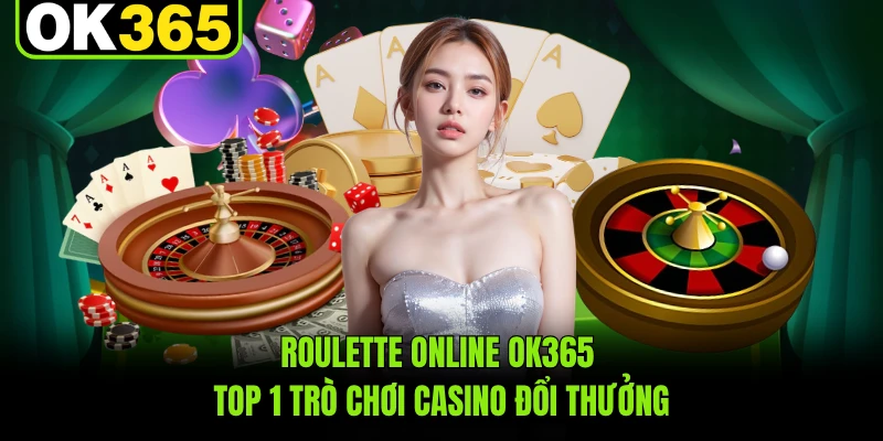 Roulette Online OK365 - Top 1 Trò Chơi Casino Đổi Thưởng