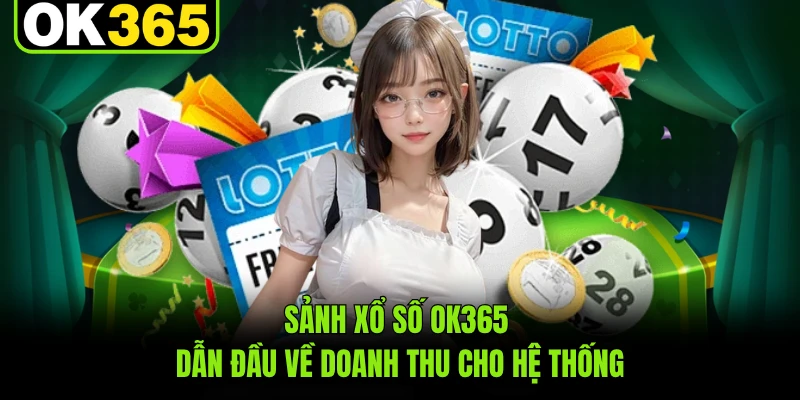 Sảnh xổ số OK365 dẫn đầu về doanh thu cho hệ thống