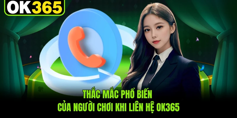Thắc mắc phổ biến của người chơi khi liên hệ OK365