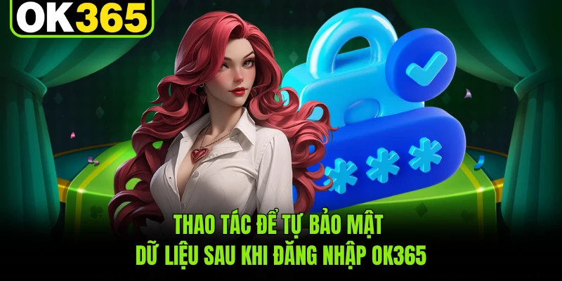Thao tác để tự bảo mật dữ liệu sau khi đăng nhập OK365