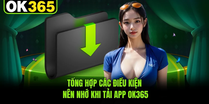 Tổng hợp các điều kiện nên nhớ khi tải app OK365