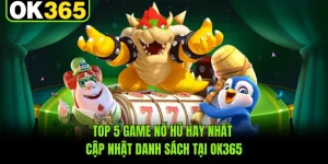 Top 5 Game Nổ Hũ Hay Nhất - Cập Nhật Danh Sách Tại OK365