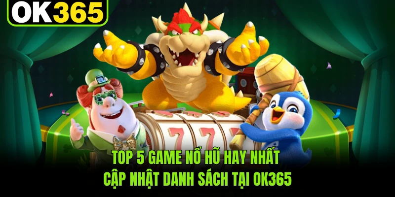 Top 5 Game Nổ Hũ Hay Nhất - Cập Nhật Danh Sách Tại OK365