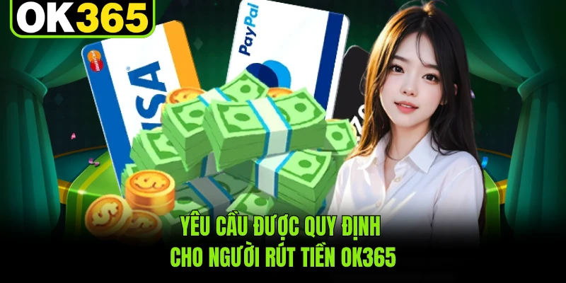 Yêu cầu được quy định cho người rút tiền OK365